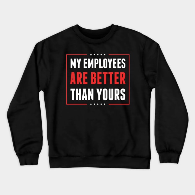 My Employees are Better Than Yours Bosses Day Crewneck Sweatshirt by HCMGift